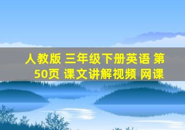 人教版 三年级下册英语 第50页 课文讲解视频 网课